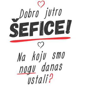Dobro jutro šefice na koju smo nogu danas ustali na proizvodu
