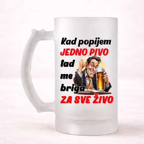 Kad popijem jedno pivo tad me briga za sve zivo - Krigla