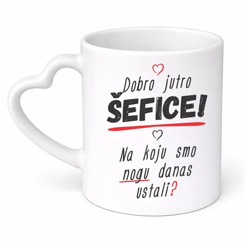 Dobro jutro šefice na koju smo nogu danas ustali - Šolja srce