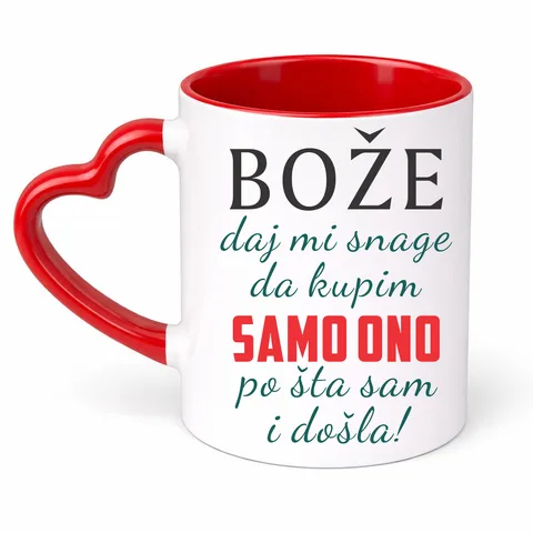 Boze daj mi snage da kupim samo ono po sta sam i dosla - Šolja Srce